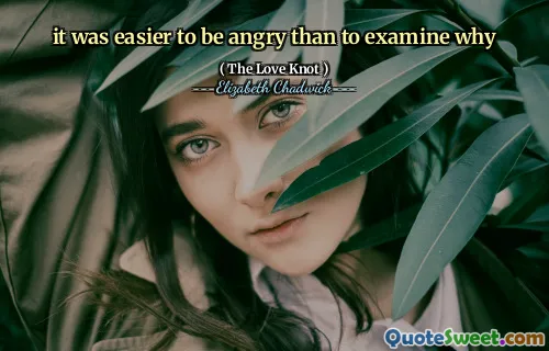 it was easier to be angry than to examine why