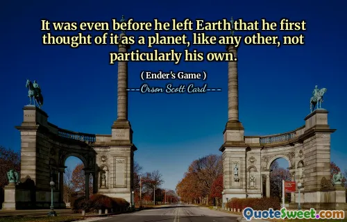 It was even before he left Earth that he first thought of it as a planet, like any other, not particularly his own.