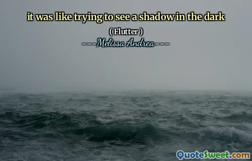 it was like trying to see a shadow in the dark