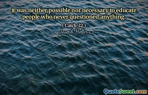 Не было ни возможным, ни необходимо обучать людей, которые никогда ничего не ставят под сомнение.