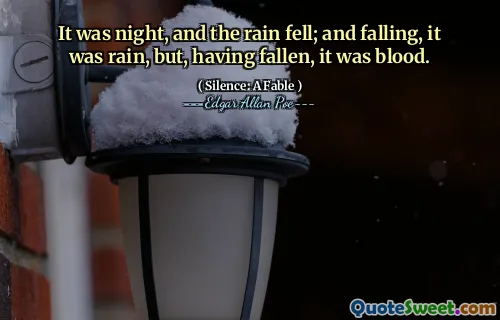 It was night, and the rain fell; and falling, it was rain, but, having fallen, it was blood.