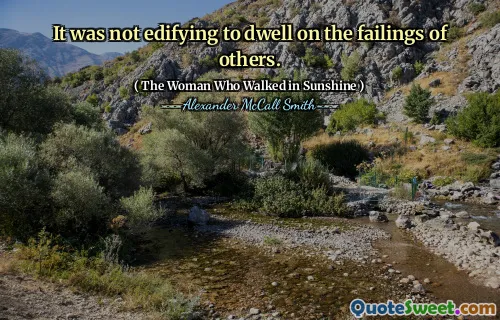 It was not edifying to dwell on the failings of others.