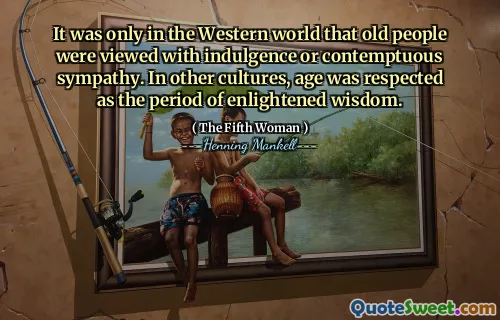 It was only in the Western world that old people were viewed with indulgence or contemptuous sympathy. In other cultures, age was respected as the period of enlightened wisdom.