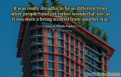 It was really dreadful to be so different from other people…and yet rather wonderful, too, as if you were a being strayed from another star.