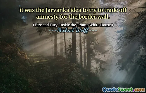 it was the Jarvanka idea to try to trade off amnesty for the border wall.