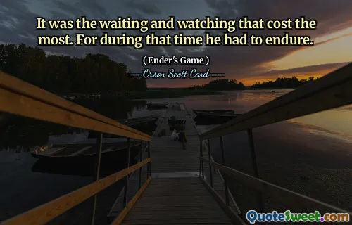 It was the waiting and watching that cost the most. For during that time he had to endure.