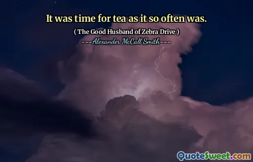 It was time for tea as it so often was.