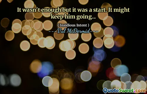 It wasn't enough but it was a start. It might keep him going...