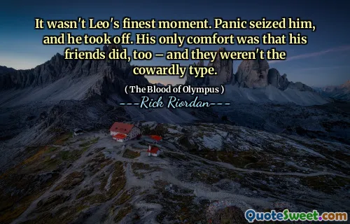 It wasn't Leo's finest moment. Panic seized him, and he took off. His only comfort was that his friends did, too – and they weren't the cowardly type.
