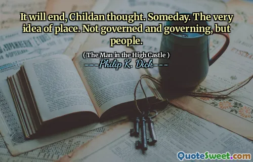 Det kommer att sluta, tänkte Childan. Någon dag. Själva idén. Inte styrd och styrande, utan människor.