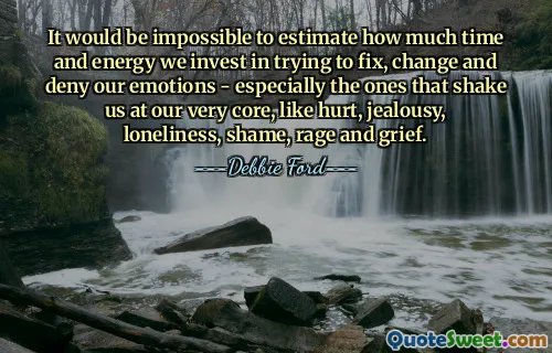 It would be impossible to estimate how much time and energy we invest in trying to fix, change and deny our emotions - especially the ones that shake us at our very core, like hurt, jealousy, loneliness, shame, rage and grief.