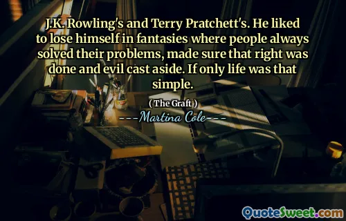 J.K. Rowling's și Terry Pratchett's. Îi plăcea să se piardă în fantezii în care oamenii și -au rezolvat întotdeauna problemele, s -au asigurat că acest drept a fost făcut și răul ar fi aruncat deoparte. Dacă numai viața a fost atât de simplă.