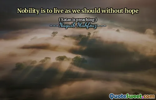 Nobility is to live as we should without hope