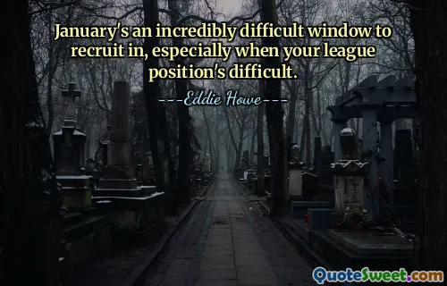 January's an incredibly difficult window to recruit in, especially when your league position's difficult.