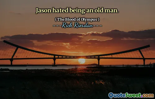 Jason hated being an old man.