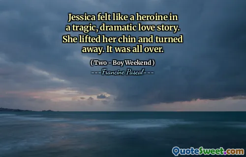 Jessica felt like a heroine in a tragic, dramatic love story. She lifted her chin and turned away. It was all over.