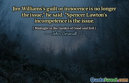Jim Williams's guilt or innocence is no longer the issue," he said. "Spencer Lawton's incompetence is the issue.