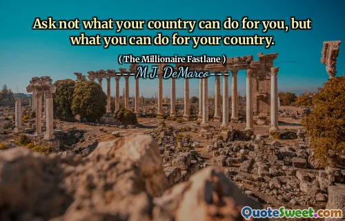 Ask not what your country can do for you, but what you can do for your country.