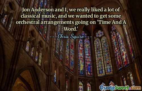 Jon Anderson and I, we really liked a lot of classical music, and we wanted to get some orchestral arrangements going on 'Time And A Word.'