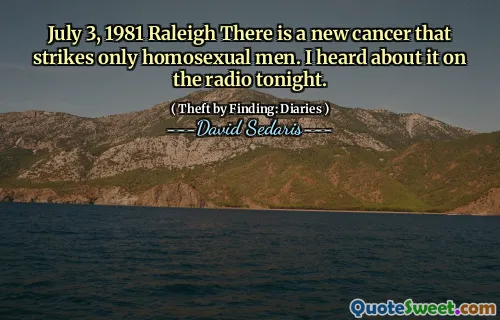 July 3, 1981 Raleigh There is a new cancer that strikes only homosexual men. I heard about it on the radio tonight.