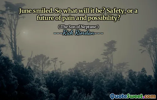 June smiled. So what will it be? Safety, or a future of pain and possibility?