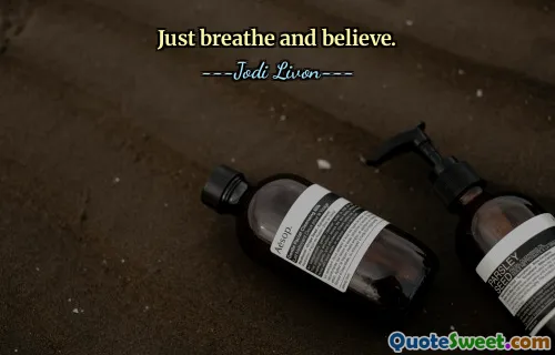 Just breathe and believe.
