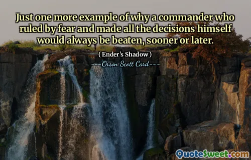 Just one more example of why a commander who ruled by fear and made all the decisions himself would always be beaten, sooner or later.