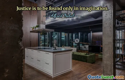 Justice is to be found only in imagination.