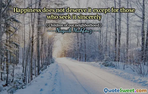 Happiness does not deserve it except for those who seek it sincerely