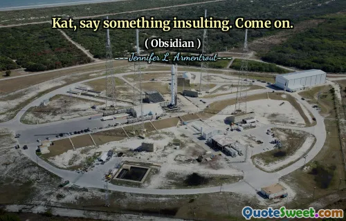 Kat, say something insulting. Come on.