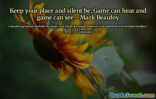 Keep your place and silent be, Game can hear and game can see. -Mark Beaufoy