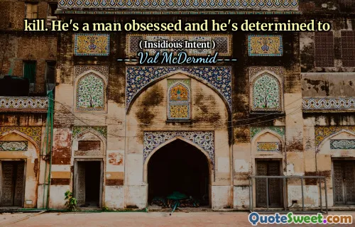 kill. He's a man obsessed and he's determined to