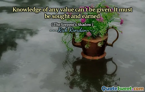 Knowledge of any value can't be given. It must be sought and earned