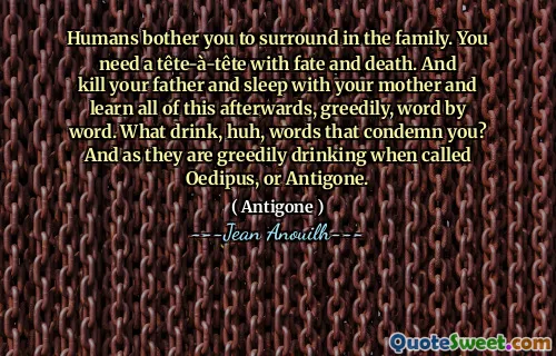 Manusia mengganggu Anda untuk dikelilingi dalam keluarga. Anda membutuhkan tête-à-tête dengan takdir dan kematian. Dan bunuh ayahmu dan tidur dengan ibumu dan pelajari semua ini sesudahnya, dengan rakus, kata demi kata. Minuman apa, ya, kata -kata yang mengutukmu? Dan karena mereka dengan rakus minum ketika disebut Oedipus, atau Antigone.