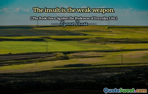 The insult is the weak weapon.