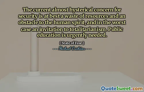 The current almost hysterical concern for security is at best a waste of resources and an obstacle to the human spirit, and in the worst case an invitation to totalitarianism. Public education is urgently needed.