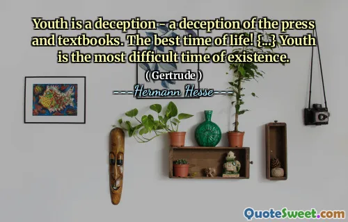 Youth is a deception - a deception of the press and textbooks. The best time of life! {...} Youth is the most difficult time of existence.