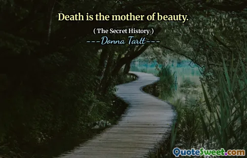 Death is the mother of beauty.