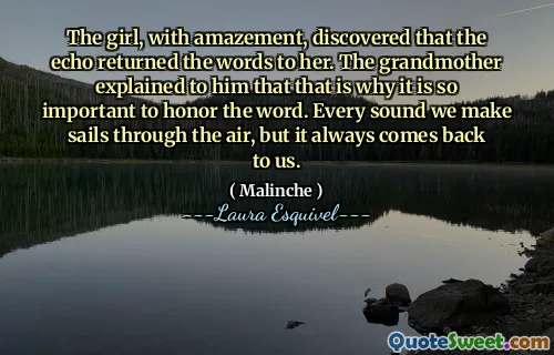 اكتشفت الفتاة ، مع دهشتها ، أن الصدى أعاد الكلمات إليها. أوضحت له الجدة أن هذا هو السبب في أنه من المهم للغاية تكريم الكلمة. كل صوت نقوم بصنعه عبر الهواء ، لكنه يعود إلينا دائمًا.