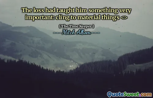 لقد علمته الخسارة شيئًا مهمًا جدًا: التمسك بالأشياء المادية <>