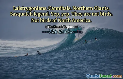 Laistrygonians. Cannibals. Northern Giants. Sasquatch legend. Yep, yep. They are not birds. Not birds of North America.