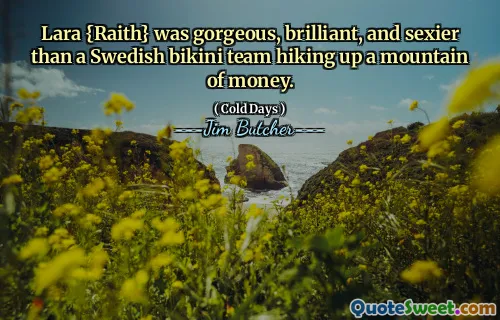 Lara {Raith} was gorgeous, brilliant, and sexier than a Swedish bikini team hiking up a mountain of money.
