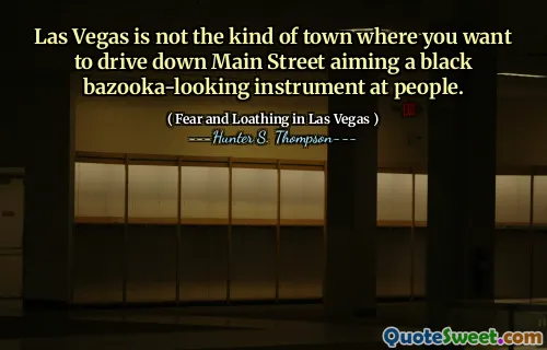 Las Vegas is not the kind of town where you want to drive down Main Street aiming a black bazooka-looking instrument at people.