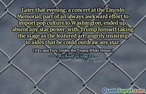Later that evening, a concert at the Lincoln Memorial, part of an always awkward effort to import pop culture to Washington, ended up, absent any star power, with Trump himself taking the stage as the featured act, angrily insisting to aides that he could outdraw any star.