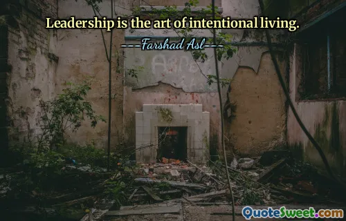 Leadership is the art of intentional living.