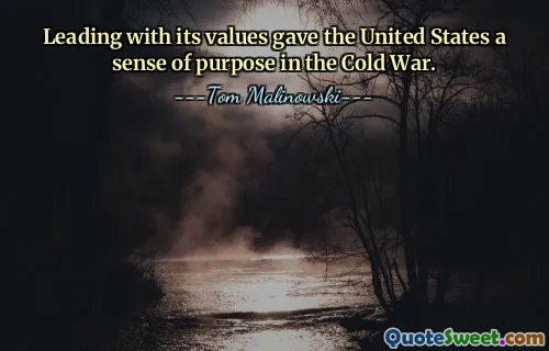 Dẫn đầu bằng các giá trị của mình đã mang lại cho Hoa Kỳ ý thức về mục đích trong Chiến tranh Lạnh.