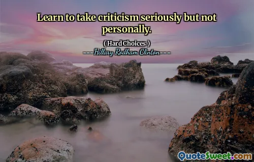 Learn to take criticism seriously but not personally.