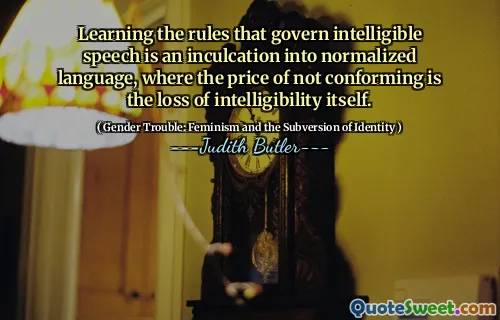 Learning the rules that govern intelligible speech is an inculcation into normalized language, where the price of not conforming is the loss of intelligibility itself.