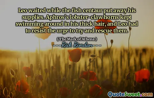 Leo waited while the fish centaur put away his supplies. Aphros's lobster-claw horns kept swimming around in his thick hair, and Leo had to resist the urge to try and rescue them.