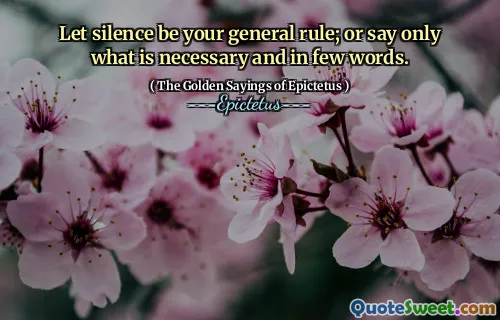 Let silence be your general rule; or say only what is necessary and in few words.